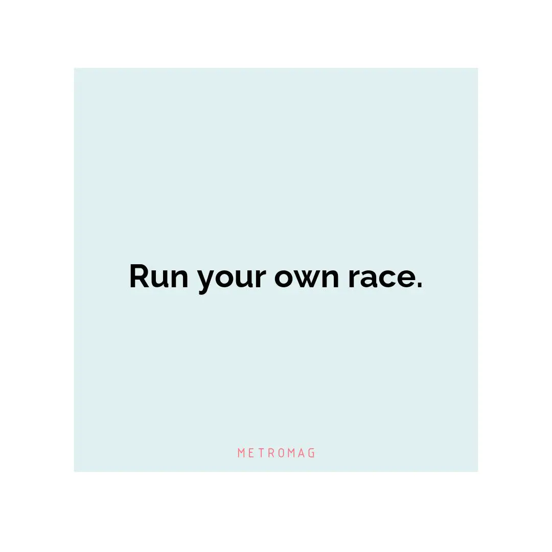 Run your own race.