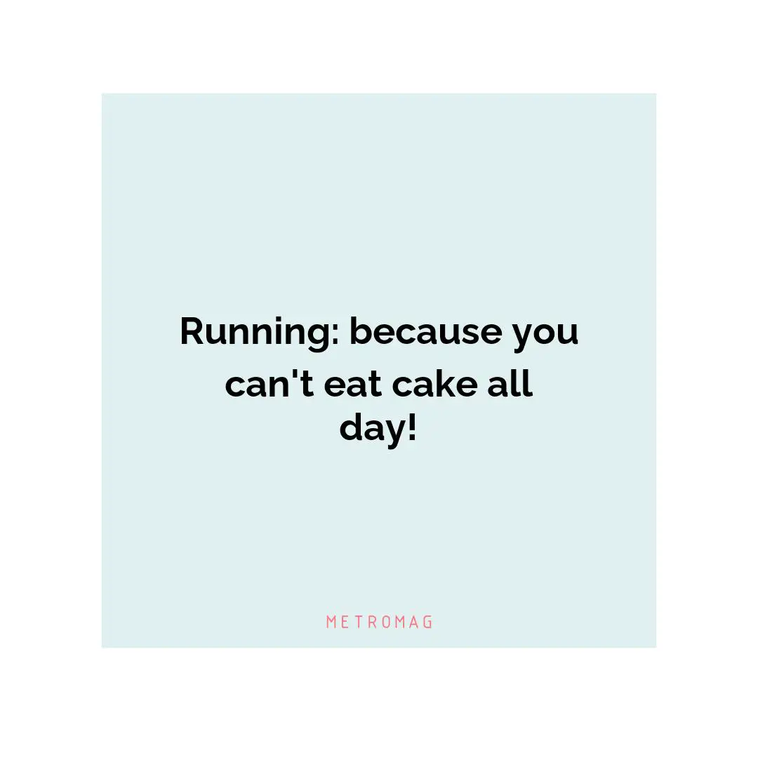 Running: because you can't eat cake all day!