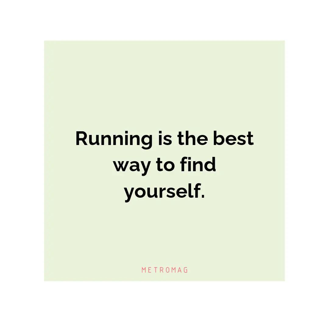 Running is the best way to find yourself.