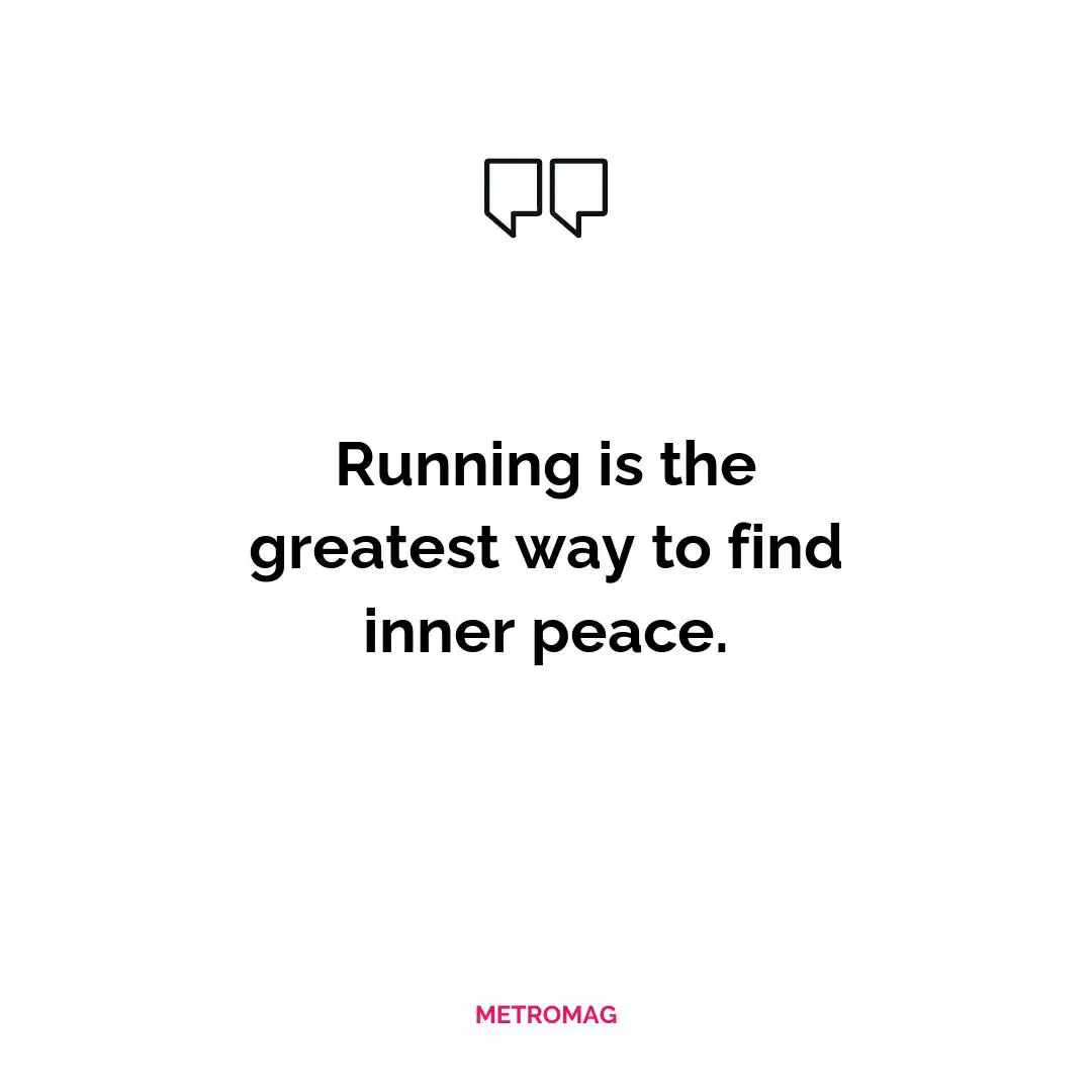 Running is the greatest way to find inner peace.