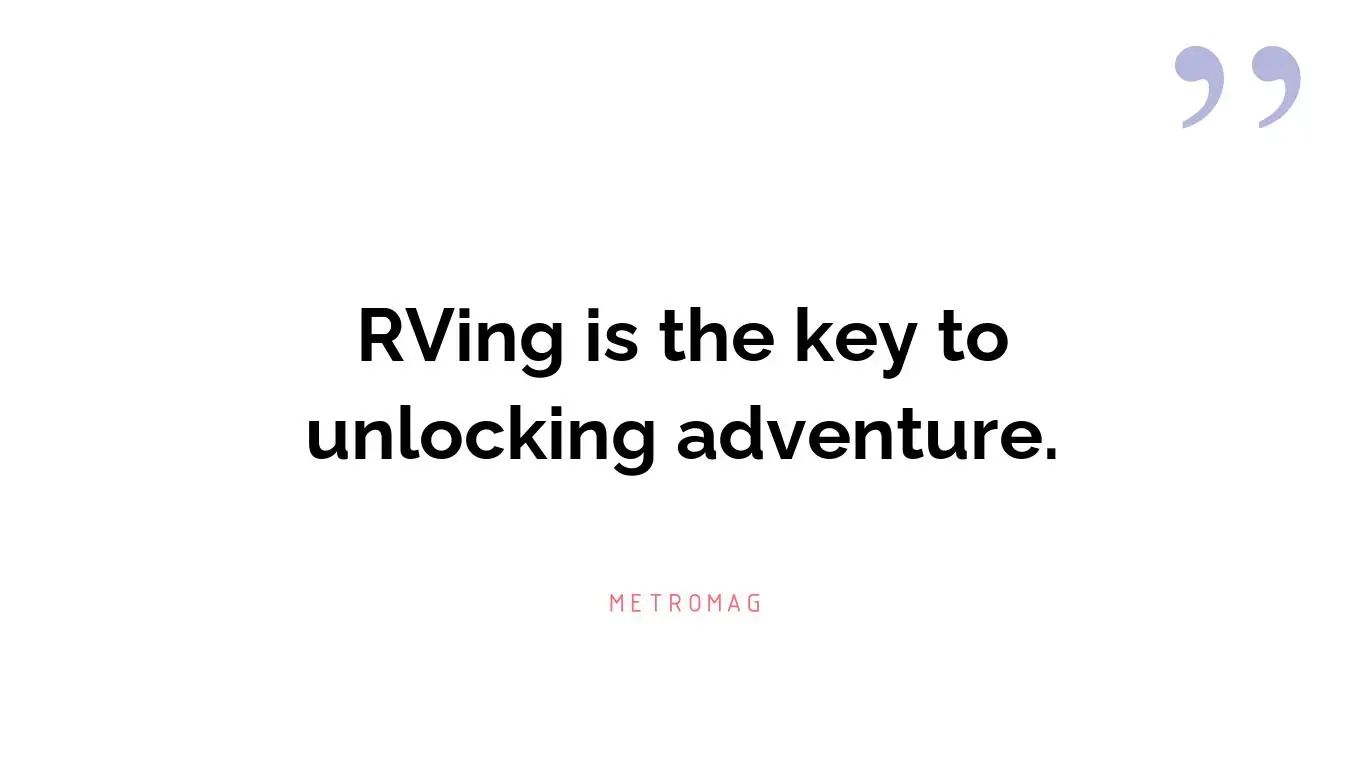 RVing is the key to unlocking adventure.