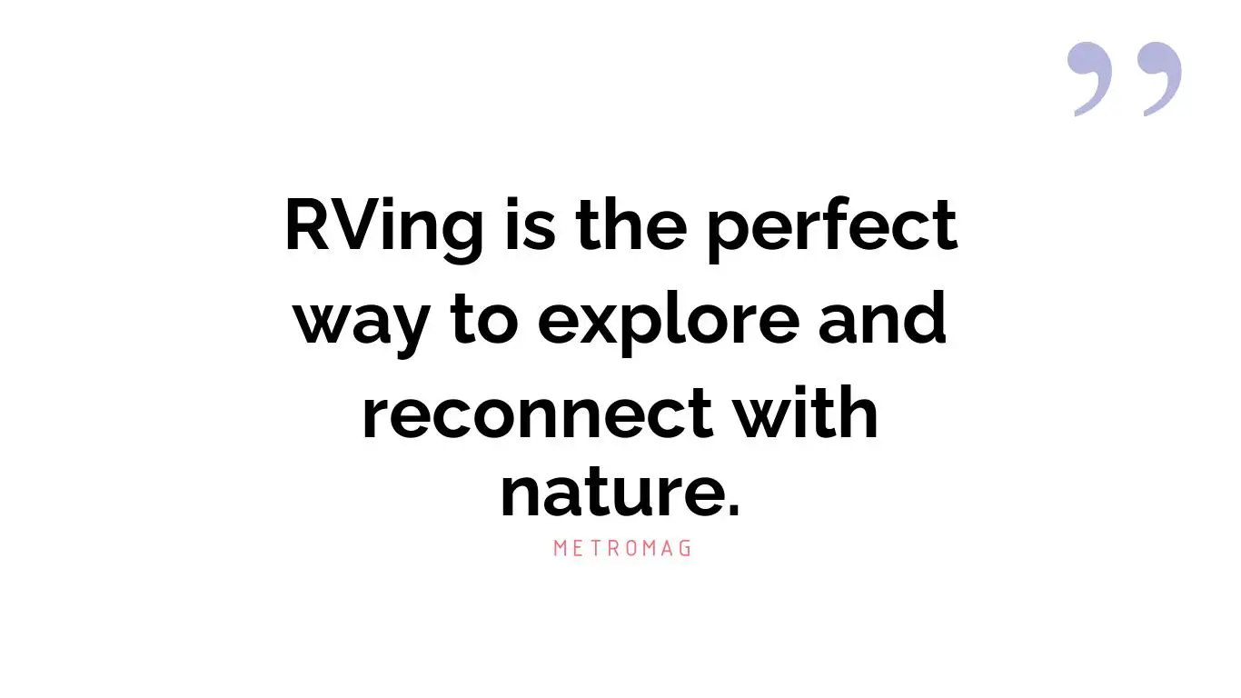 RVing is the perfect way to explore and reconnect with nature.