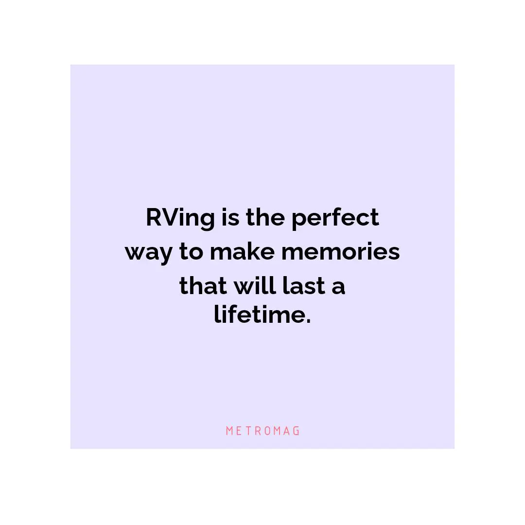 RVing is the perfect way to make memories that will last a lifetime.