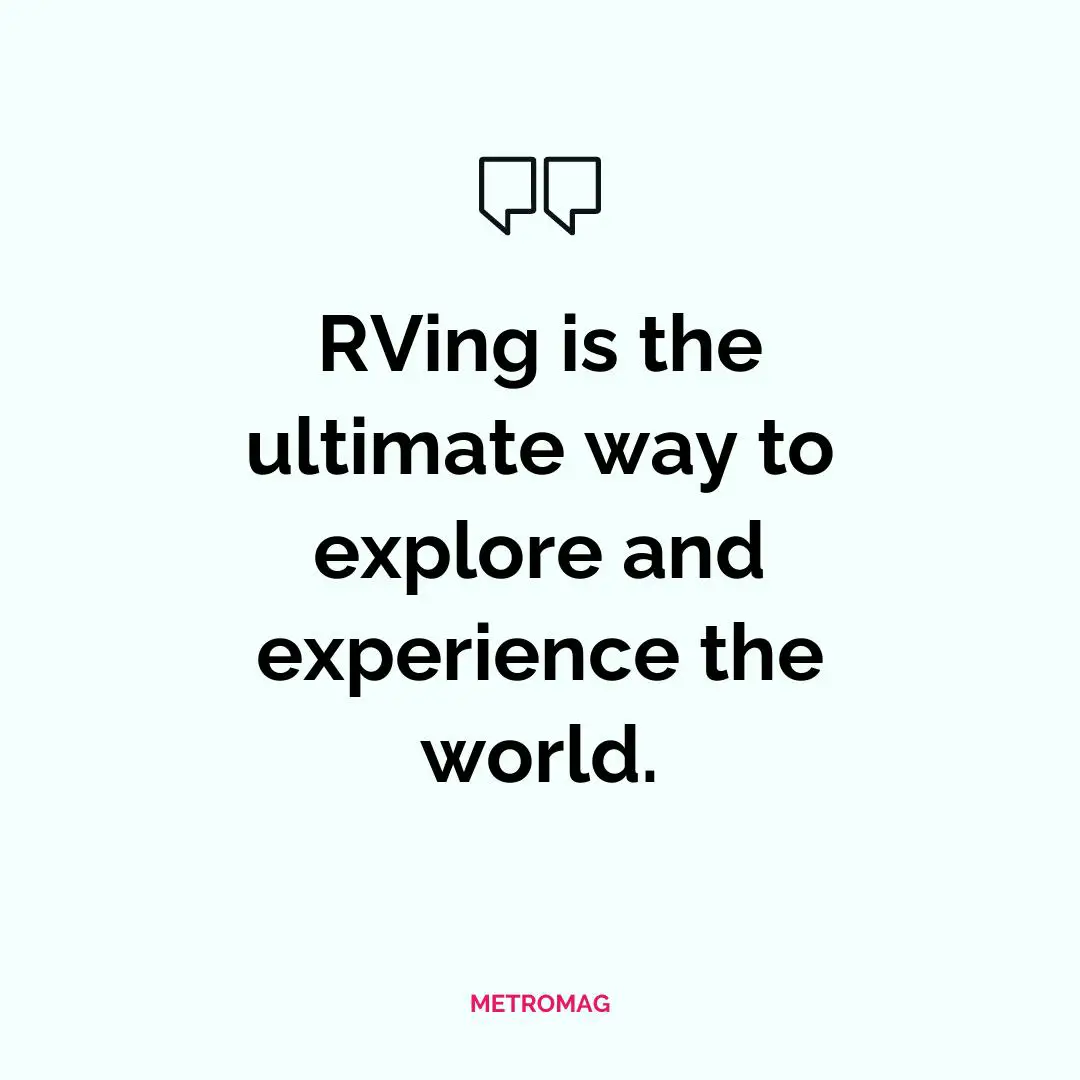 RVing is the ultimate way to explore and experience the world.