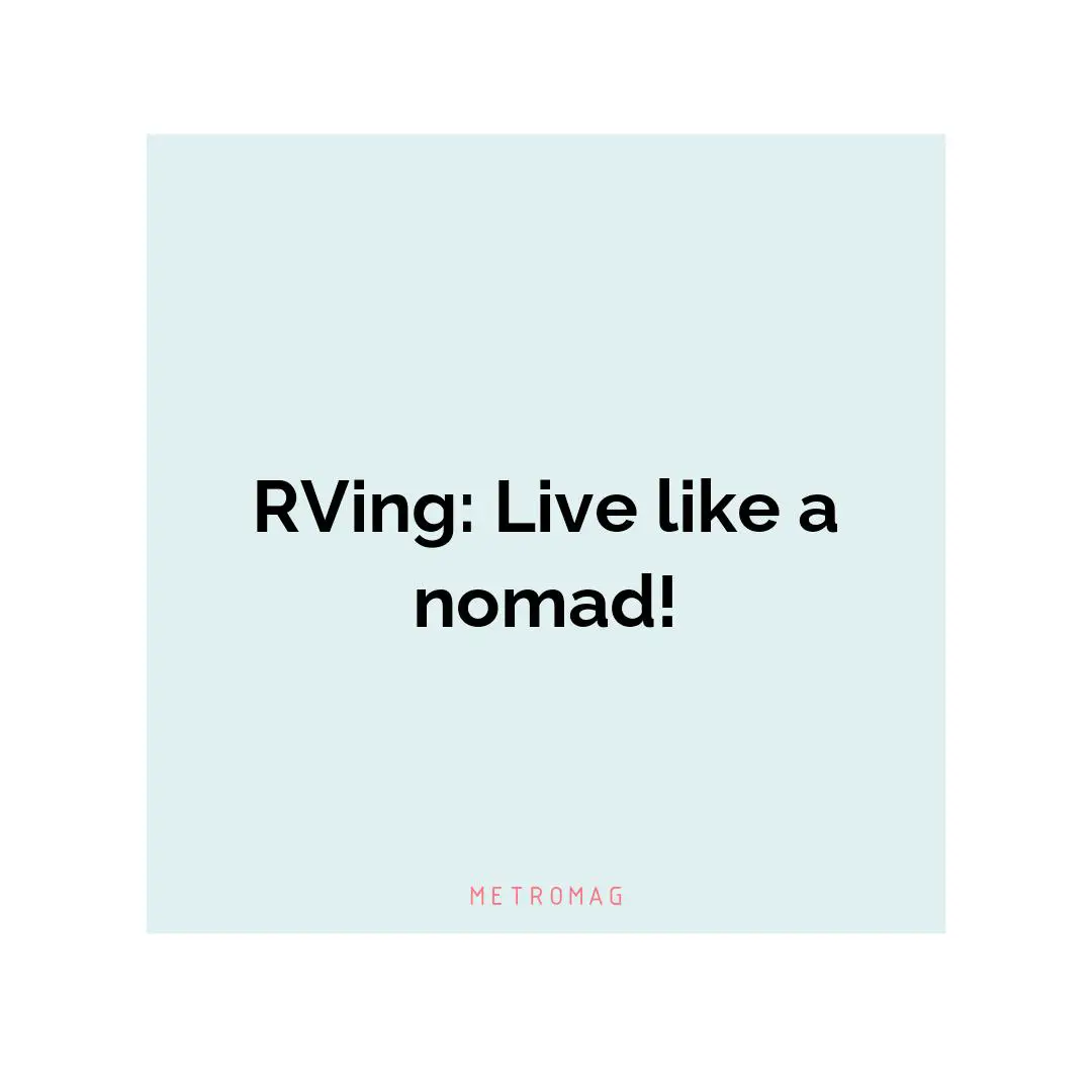 RVing: Live like a nomad!