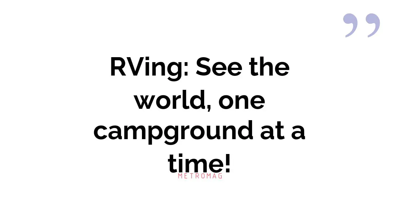 RVing: See the world, one campground at a time!