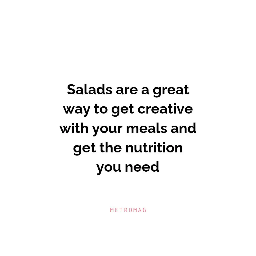 Salads are a great way to get creative with your meals and get the nutrition you need