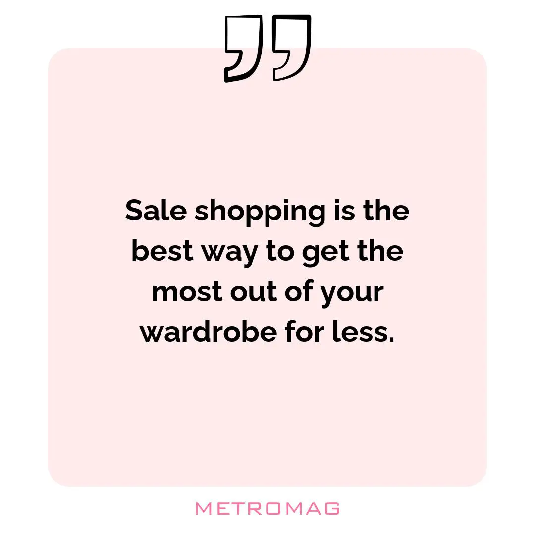 Sale shopping is the best way to get the most out of your wardrobe for less.