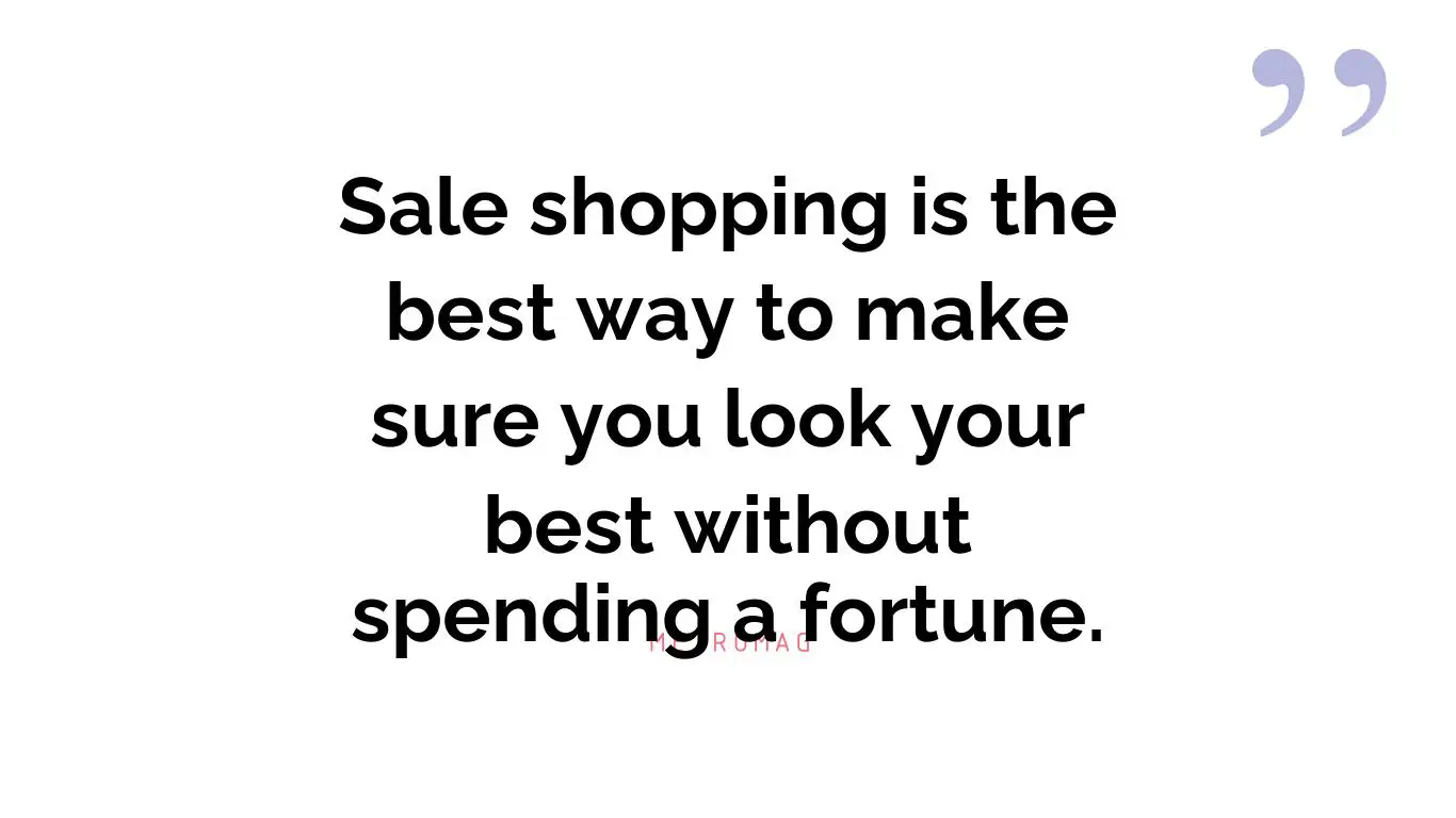 Sale shopping is the best way to make sure you look your best without spending a fortune.