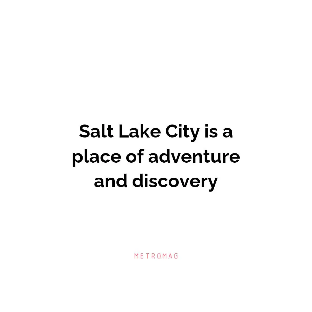 Salt Lake City is a place of adventure and discovery
