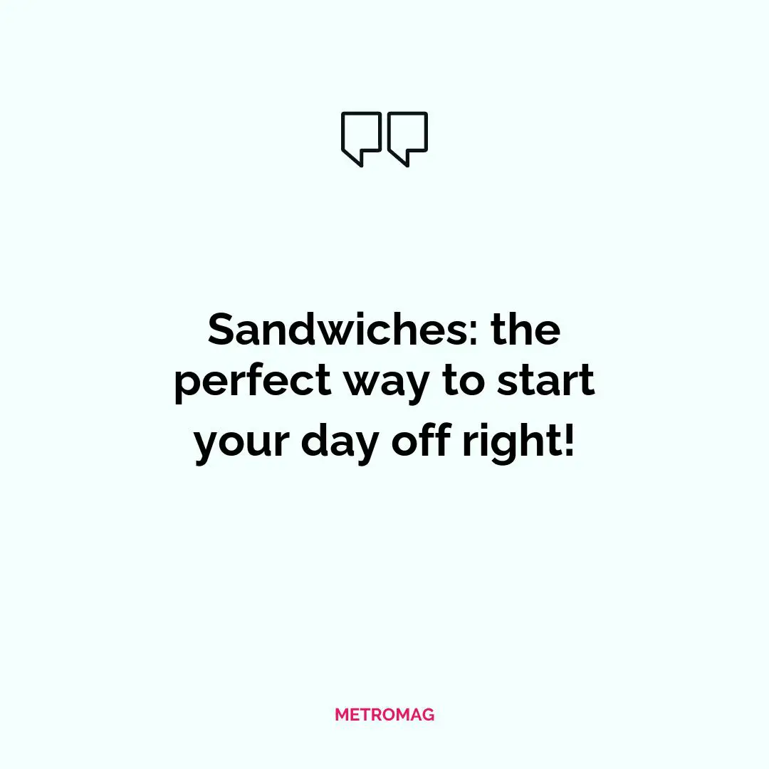 Sandwiches: the perfect way to start your day off right!
