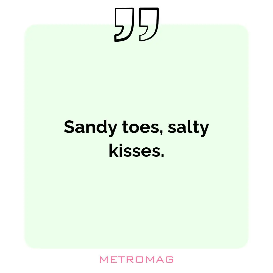 Sandy toes, salty kisses.