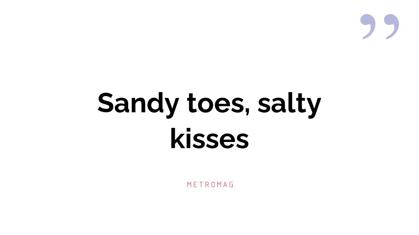 Sandy toes, salty kisses