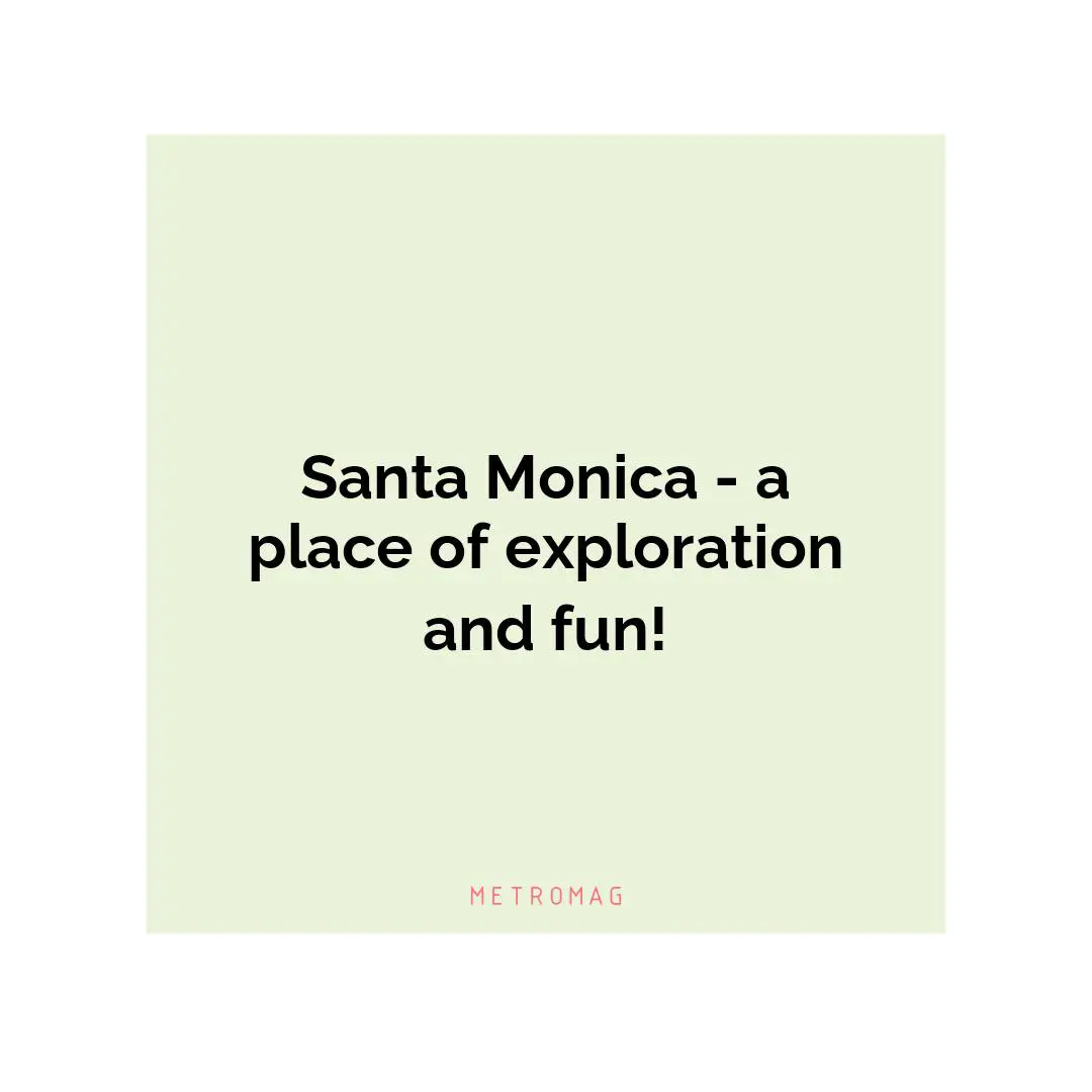 Santa Monica - a place of exploration and fun!