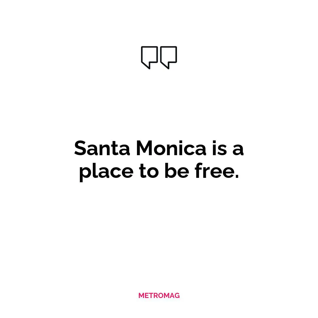 Santa Monica is a place to be free.