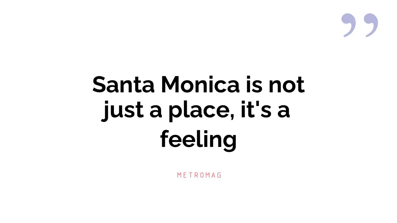 Santa Monica is not just a place, it's a feeling