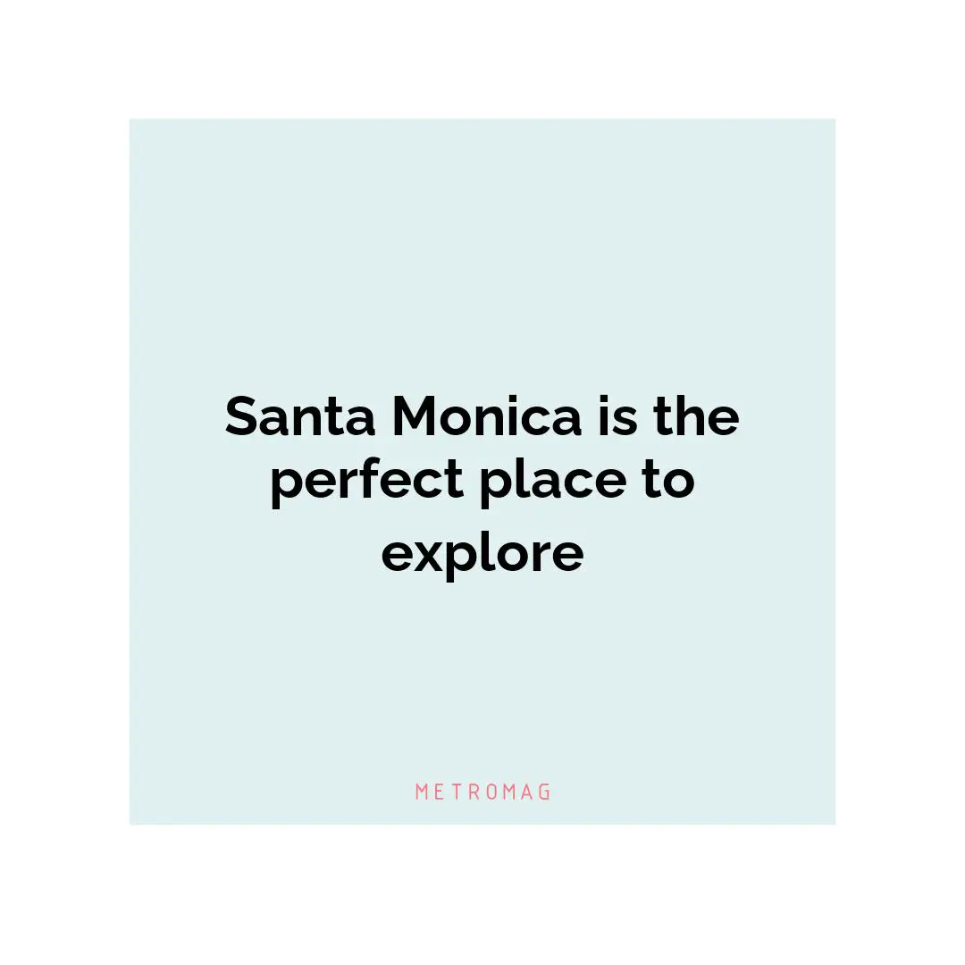 Santa Monica is the perfect place to explore
