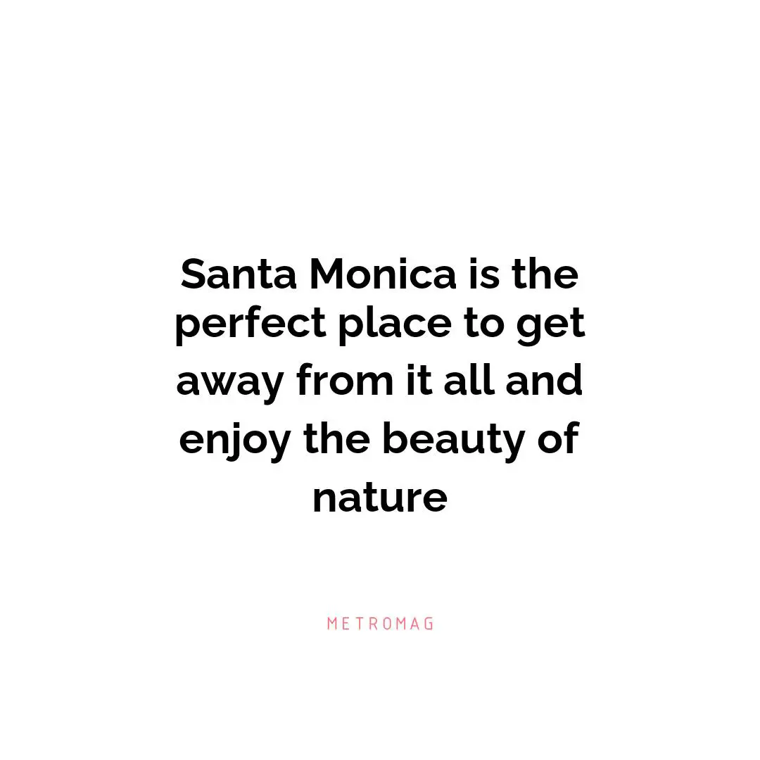 Santa Monica is the perfect place to get away from it all and enjoy the beauty of nature