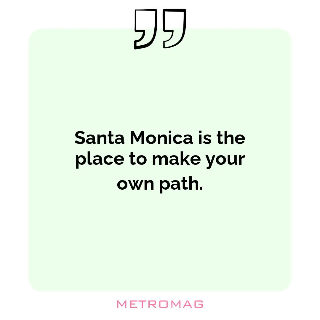 Santa Monica is the place to make your own path.
