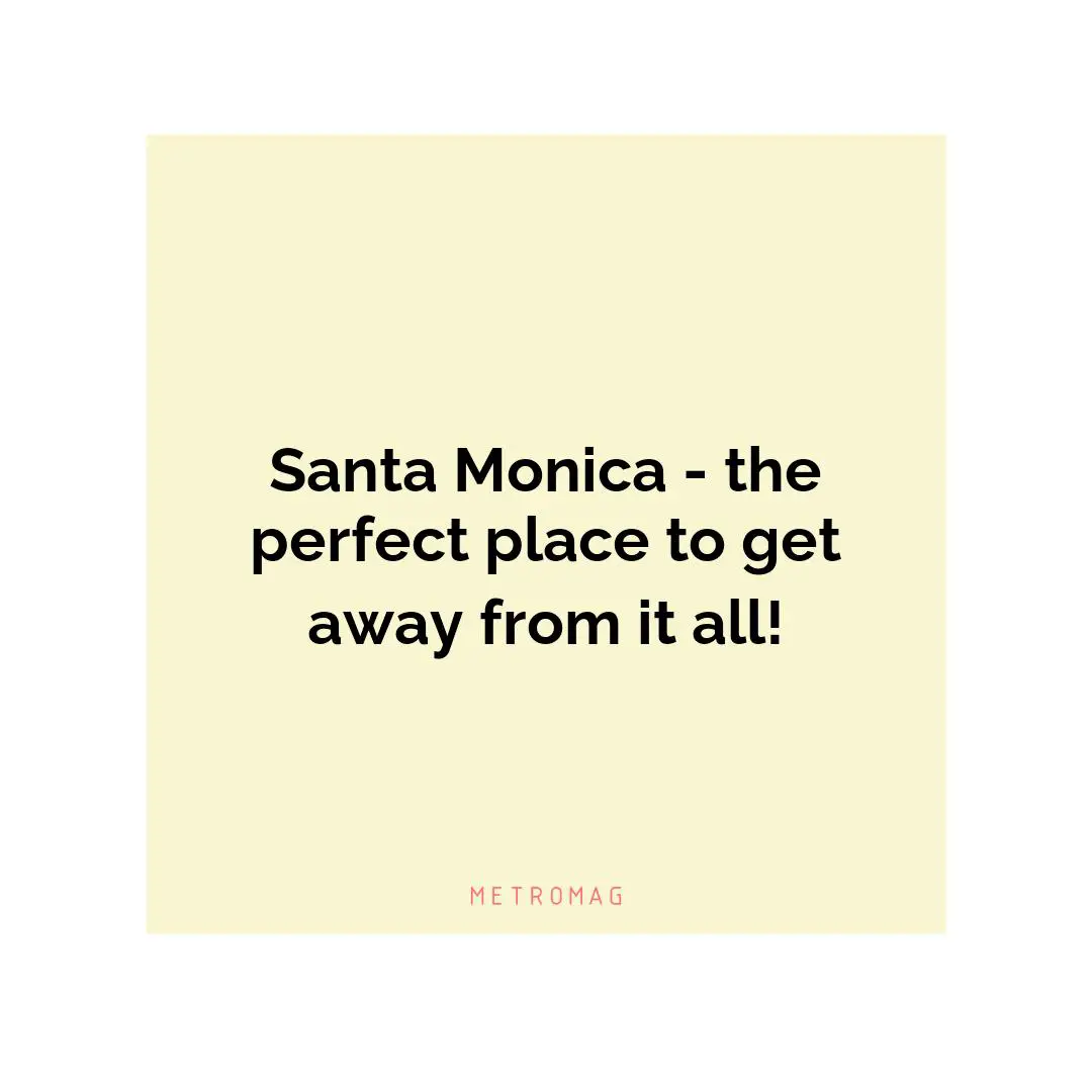 Santa Monica - the perfect place to get away from it all!