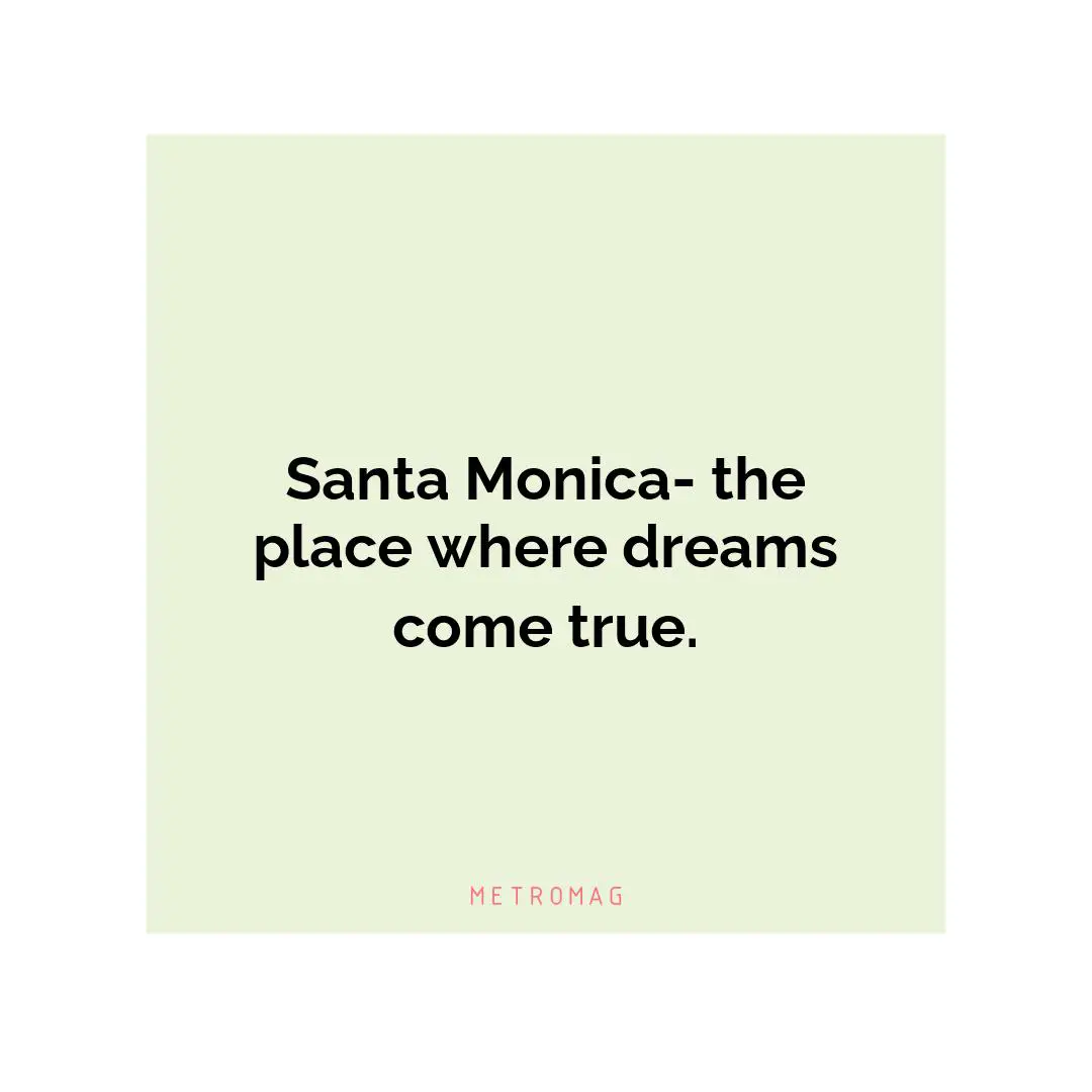 Santa Monica- the place where dreams come true.