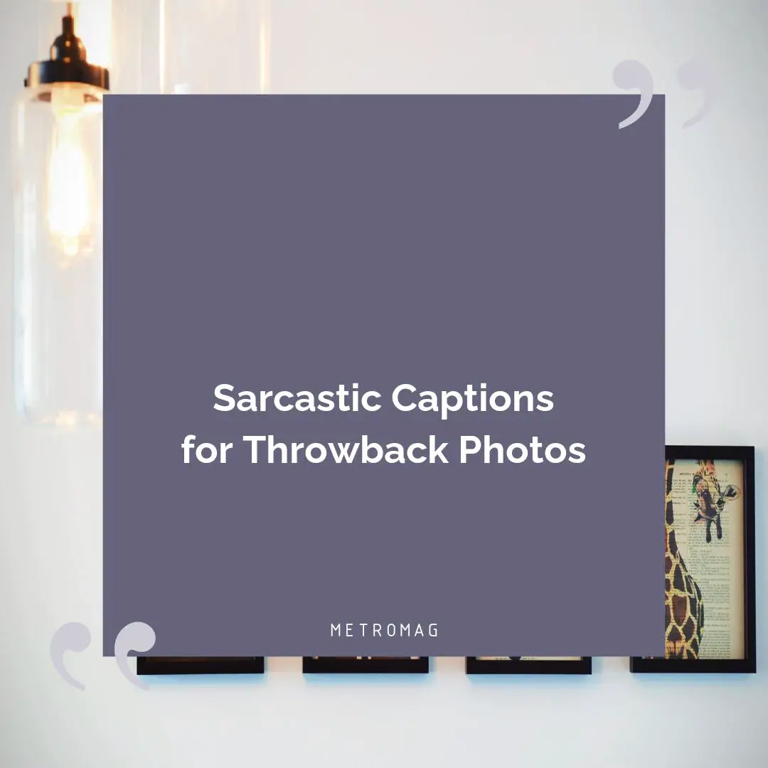 Sarcastic Captions for Throwback Photos