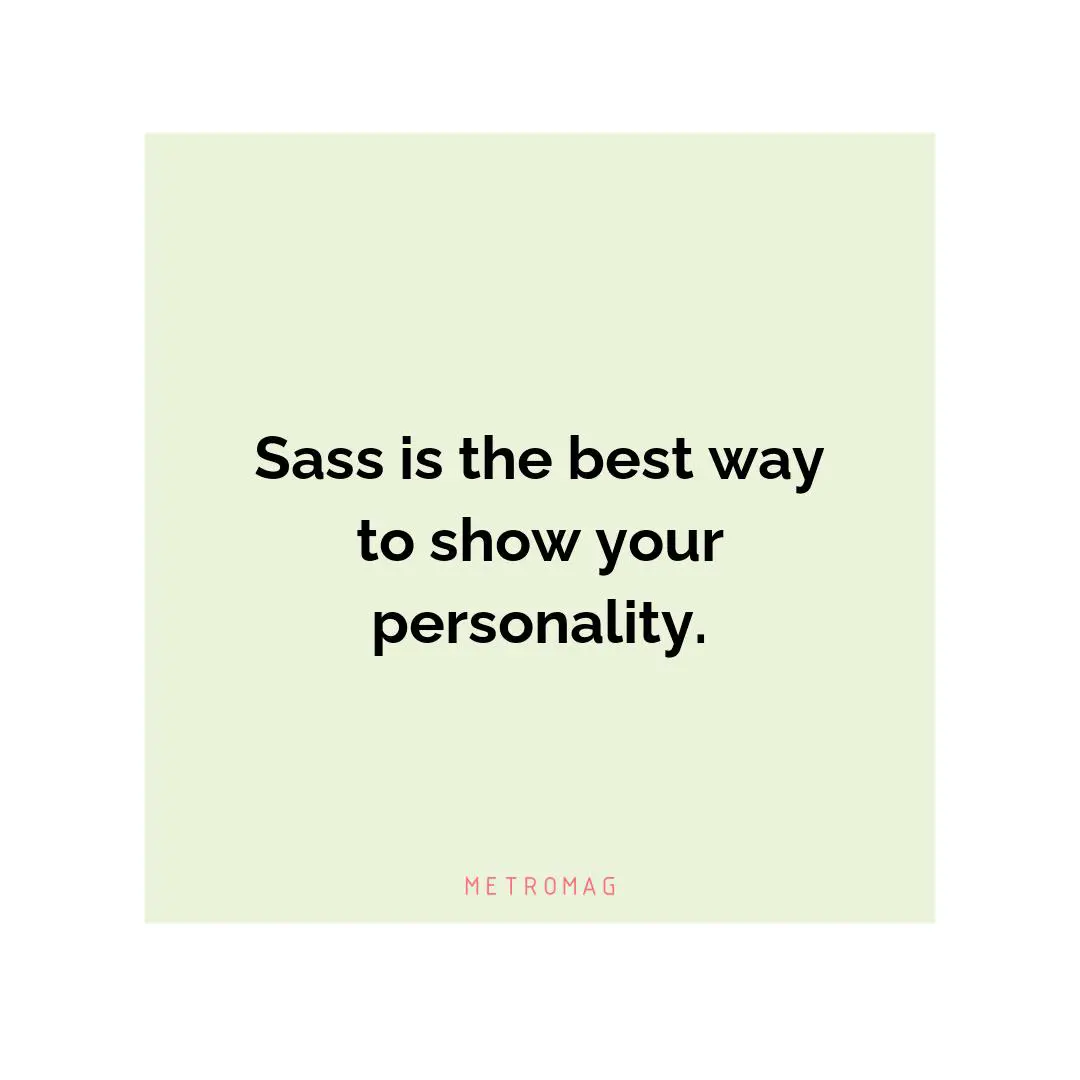 Sass is the best way to show your personality.
