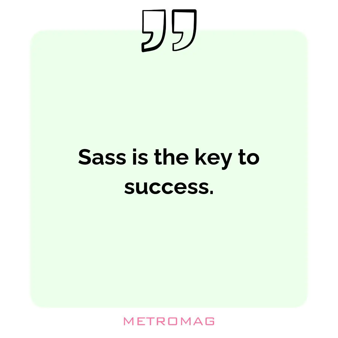 Sass is the key to success.