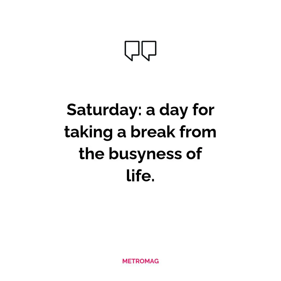 Saturday: a day for taking a break from the busyness of life.