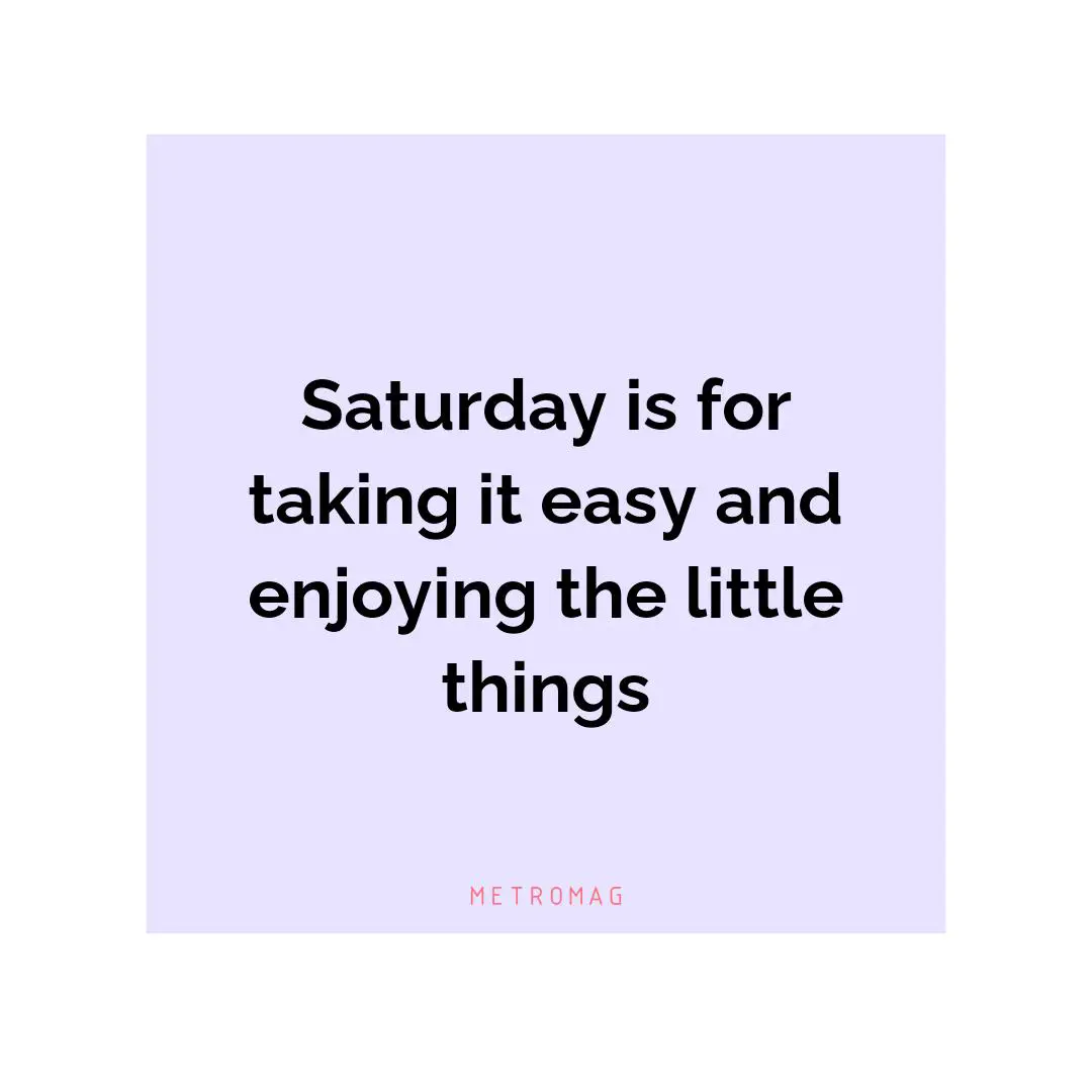 Saturday is for taking it easy and enjoying the little things