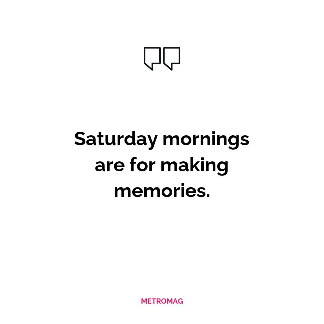 Saturday mornings are for making memories.