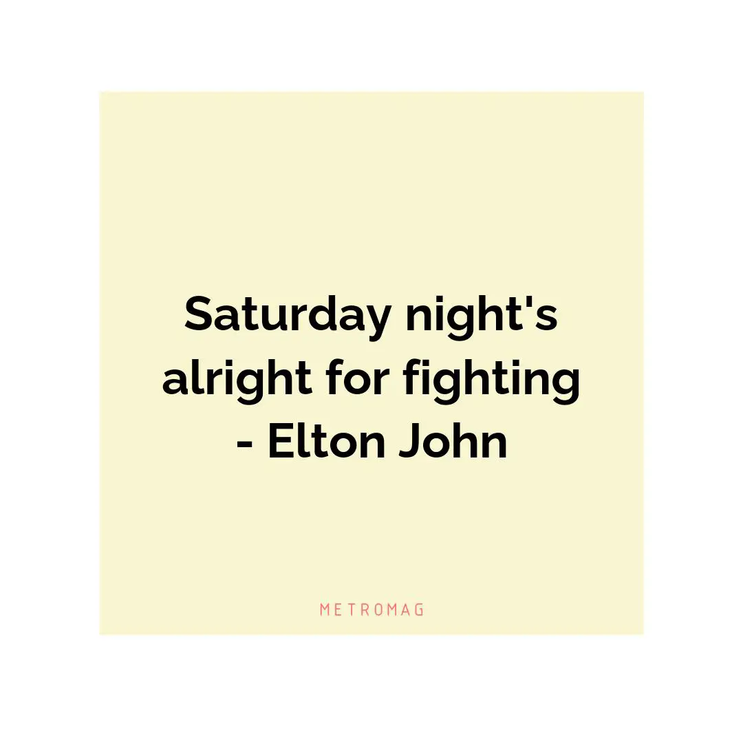 Saturday night's alright for fighting - Elton John