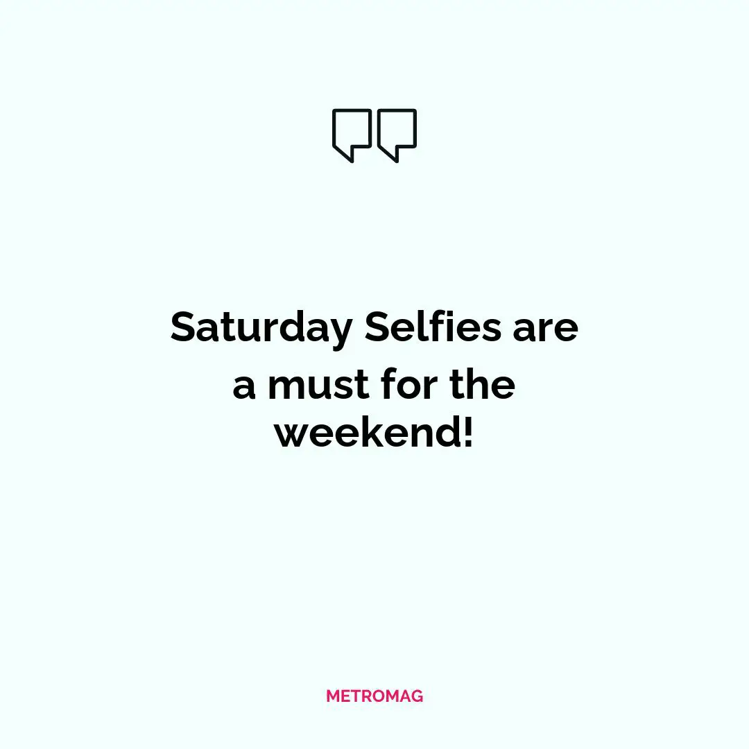 Saturday Selfies are a must for the weekend!