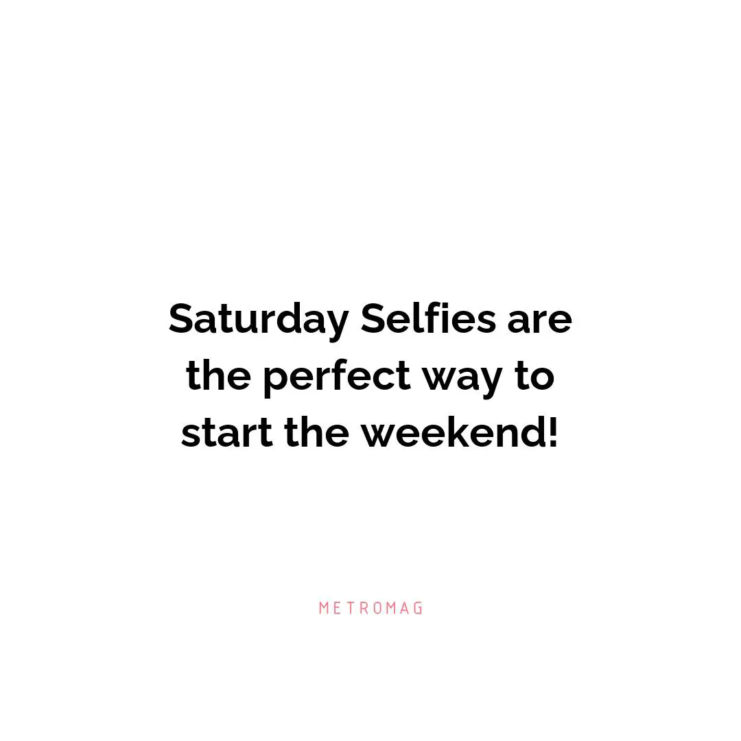 Saturday Selfies are the perfect way to start the weekend!