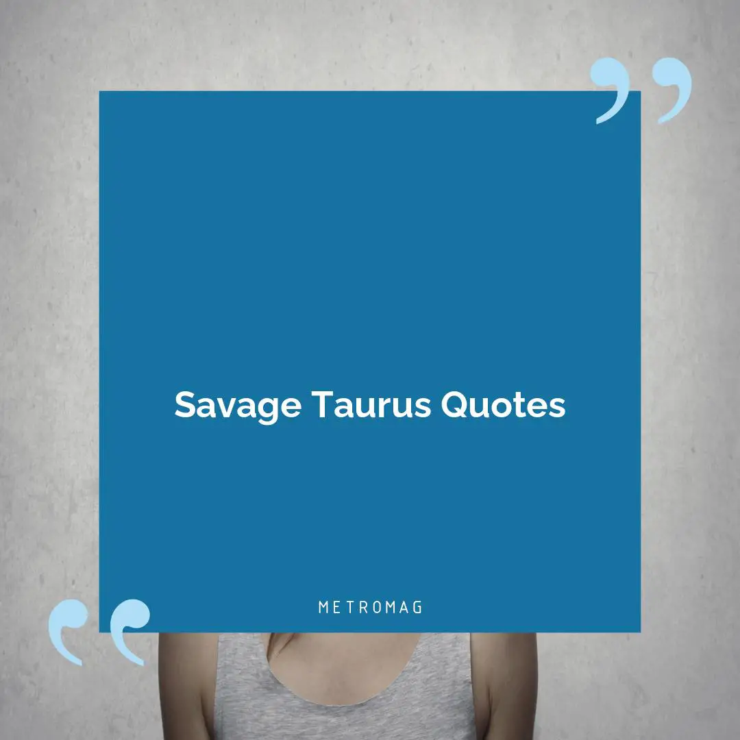 Savage Taurus Quotes