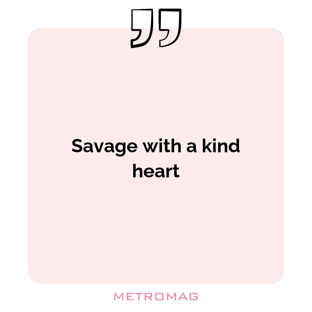 Savage with a kind heart