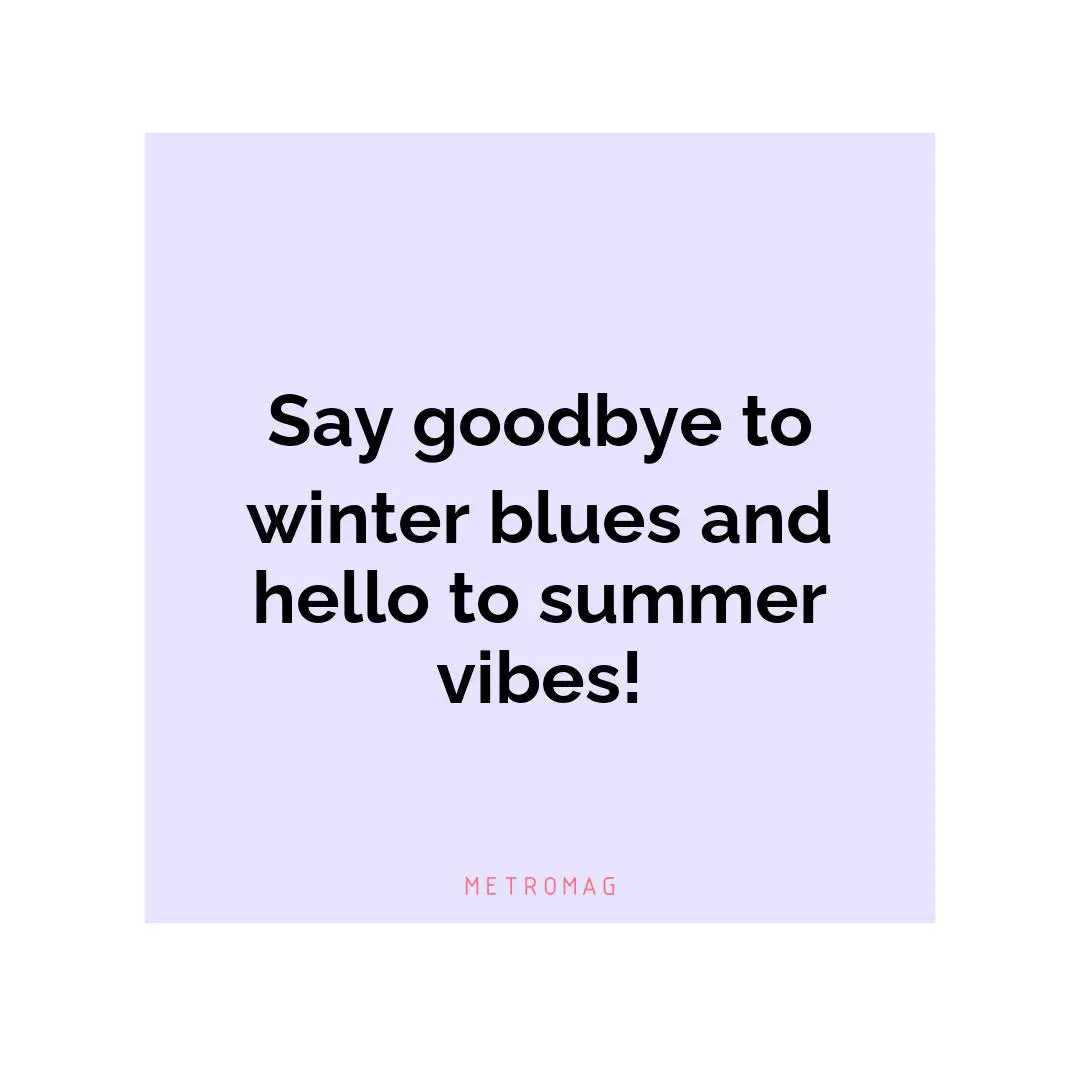 Say goodbye to winter blues and hello to summer vibes!