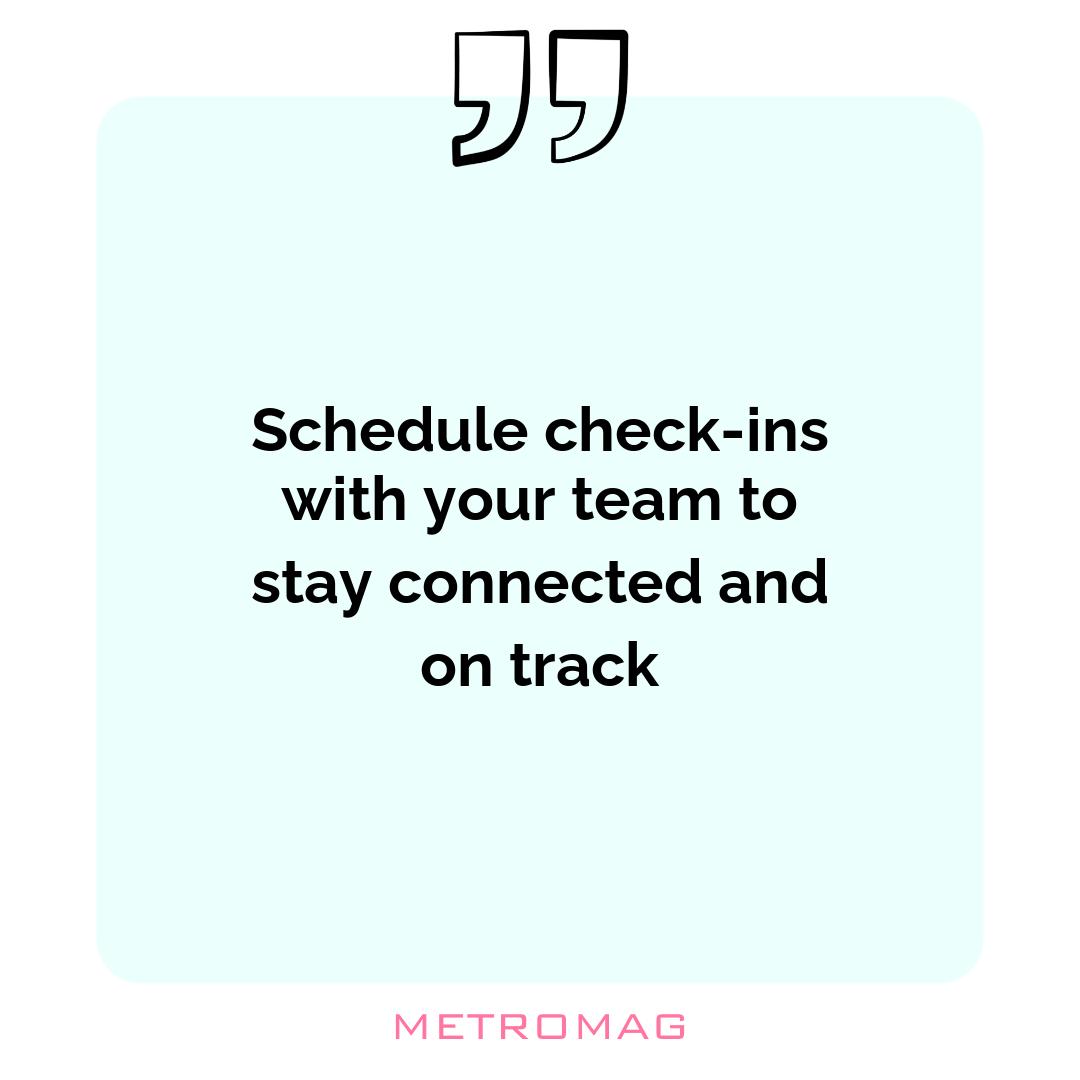 Schedule check-ins with your team to stay connected and on track