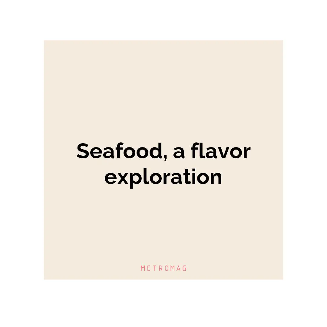 Seafood, a flavor exploration