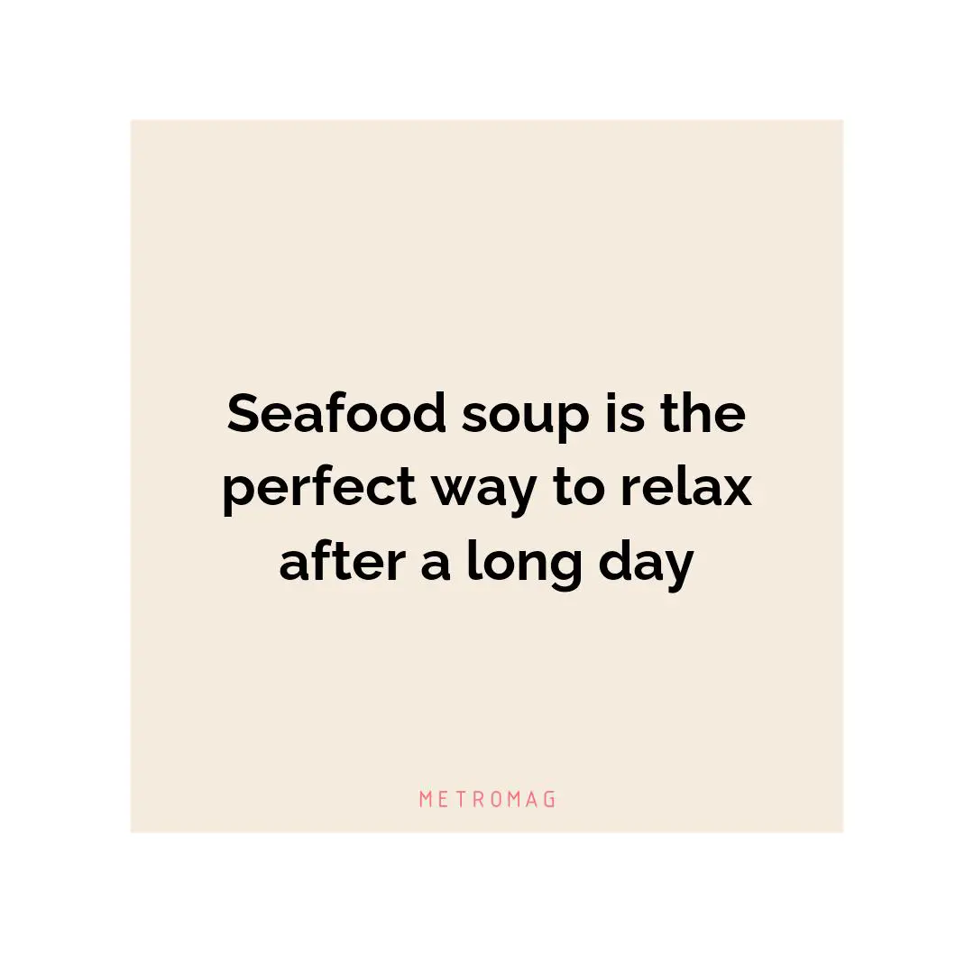Seafood soup is the perfect way to relax after a long day