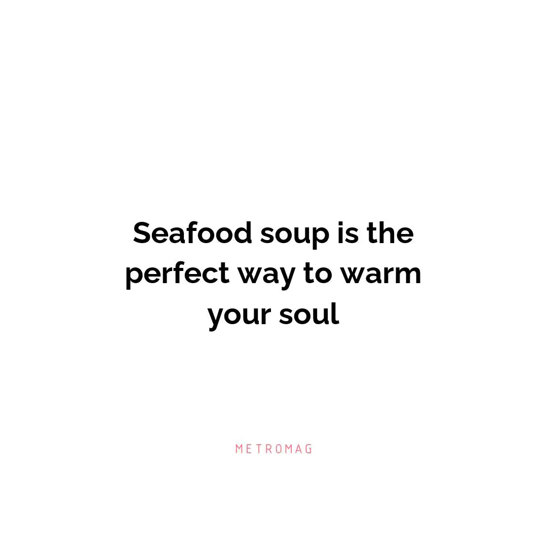 Seafood soup is the perfect way to warm your soul