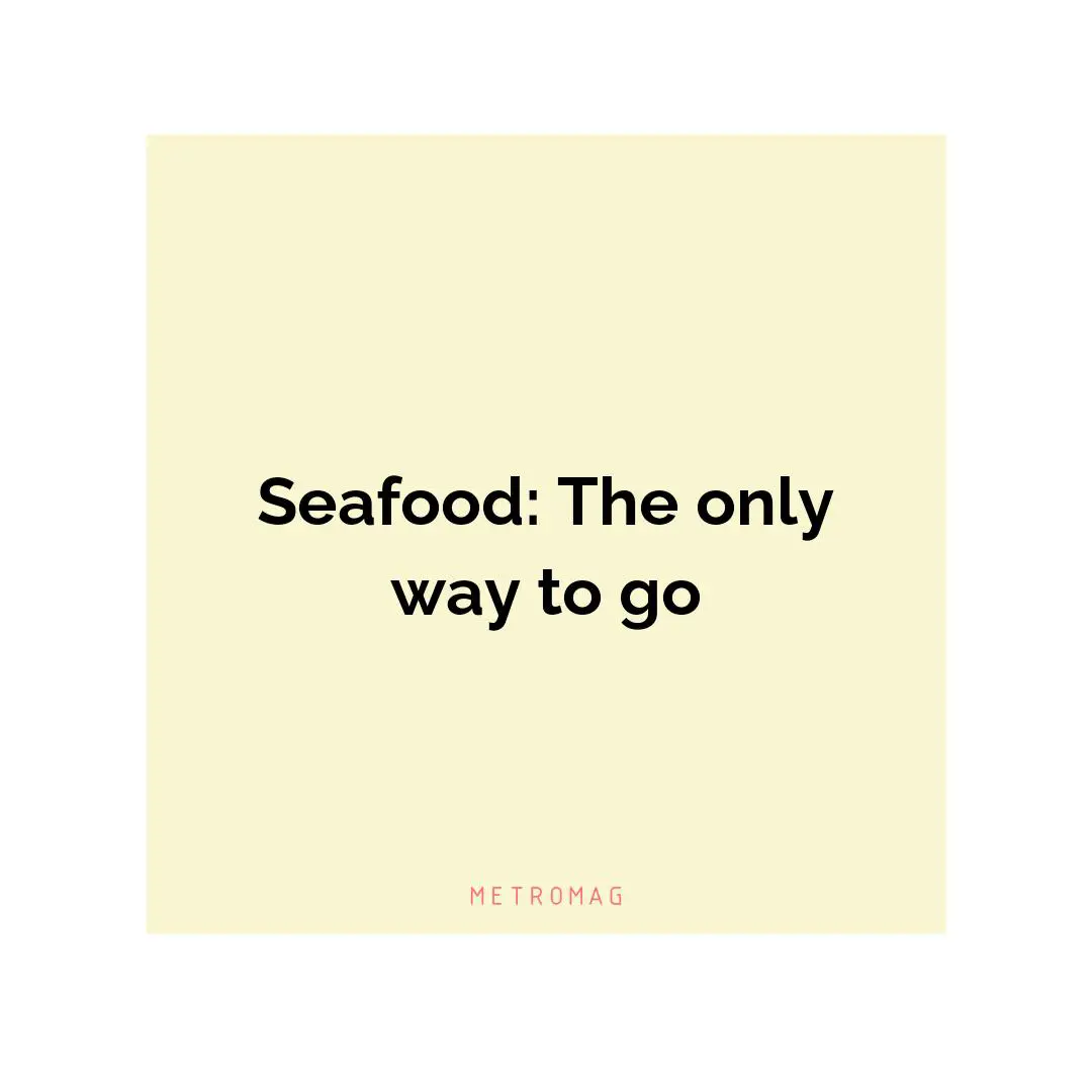 Seafood: The only way to go