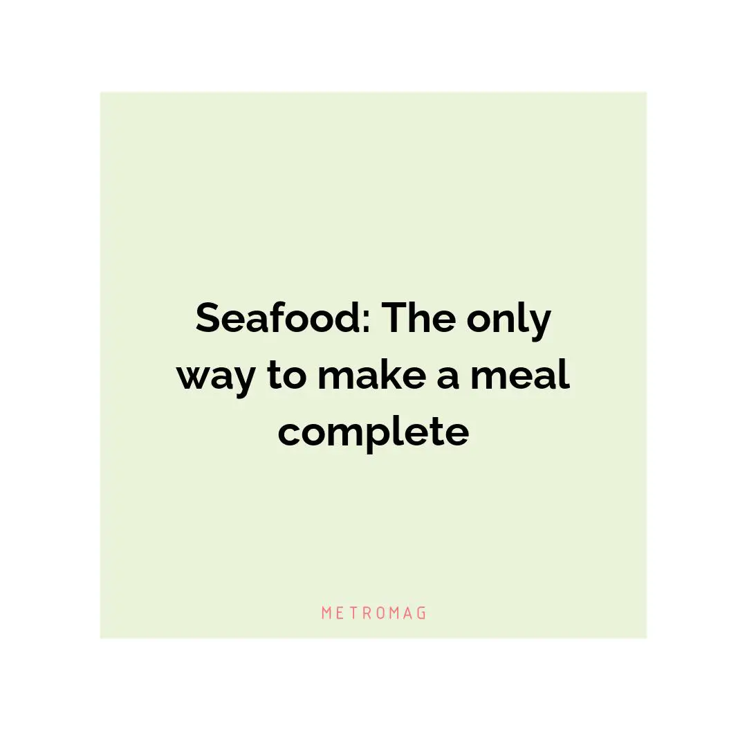 Seafood: The only way to make a meal complete
