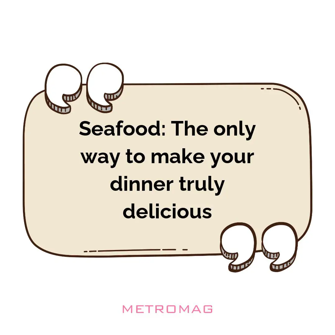 Seafood: The only way to make your dinner truly delicious
