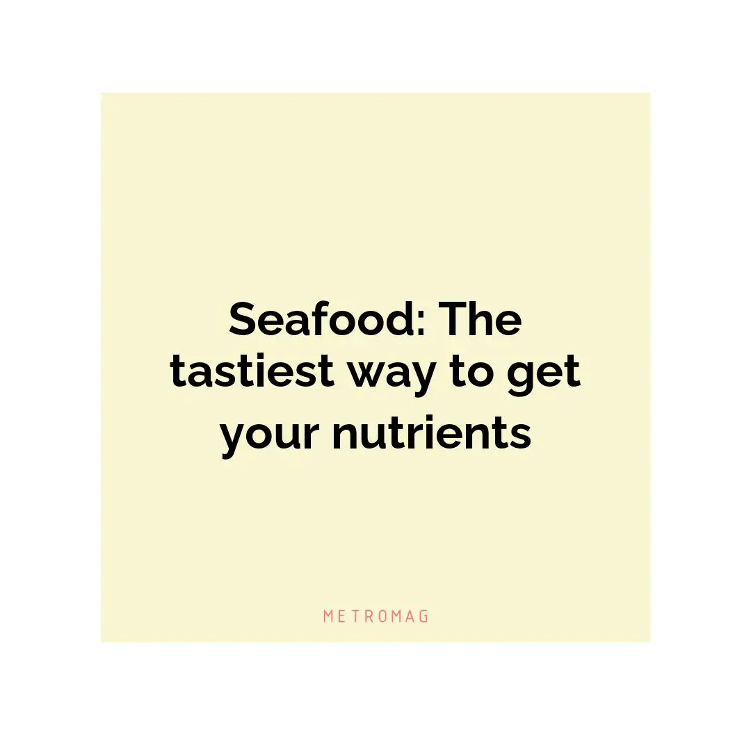Seafood: The tastiest way to get your nutrients