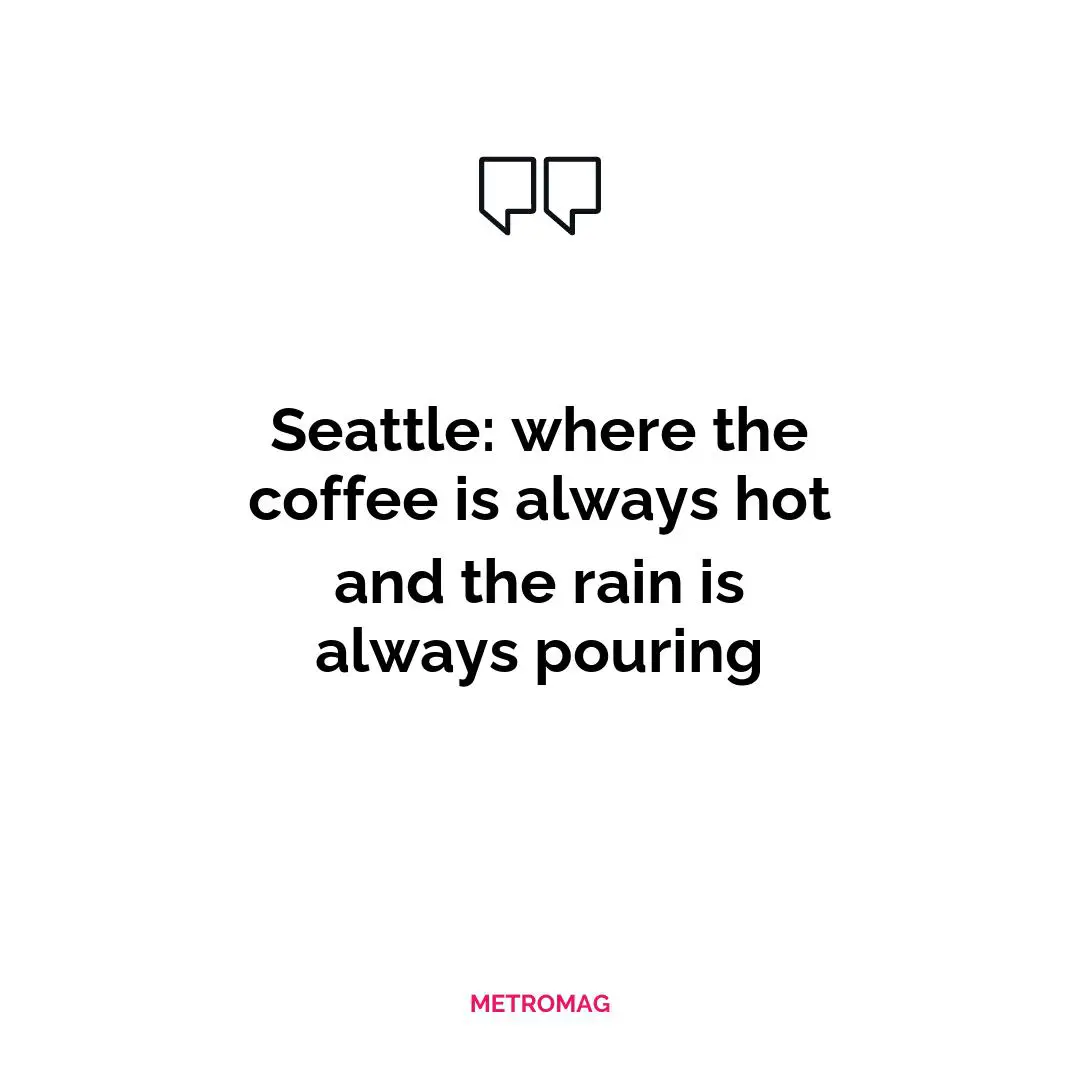 Seattle: where the coffee is always hot and the rain is always pouring