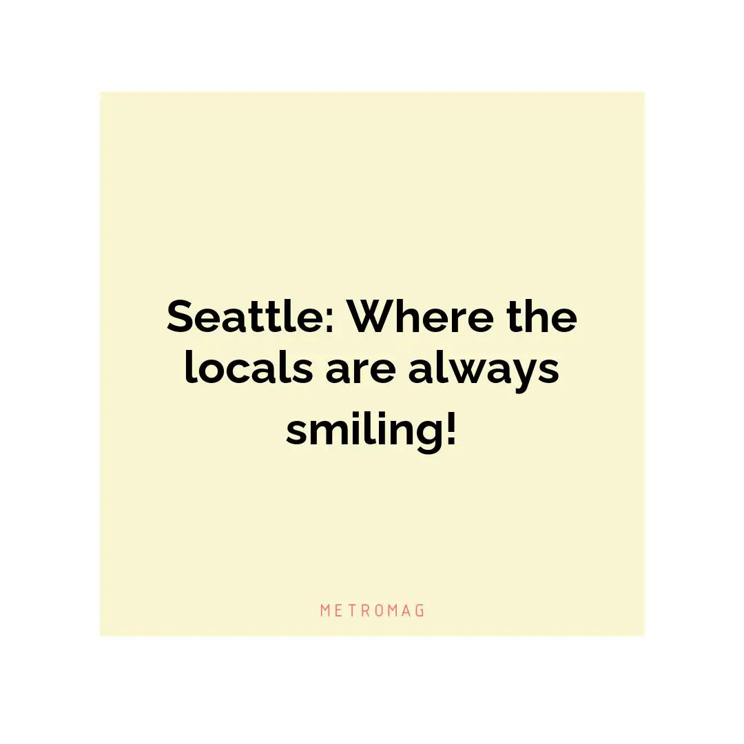 Seattle: Where the locals are always smiling!