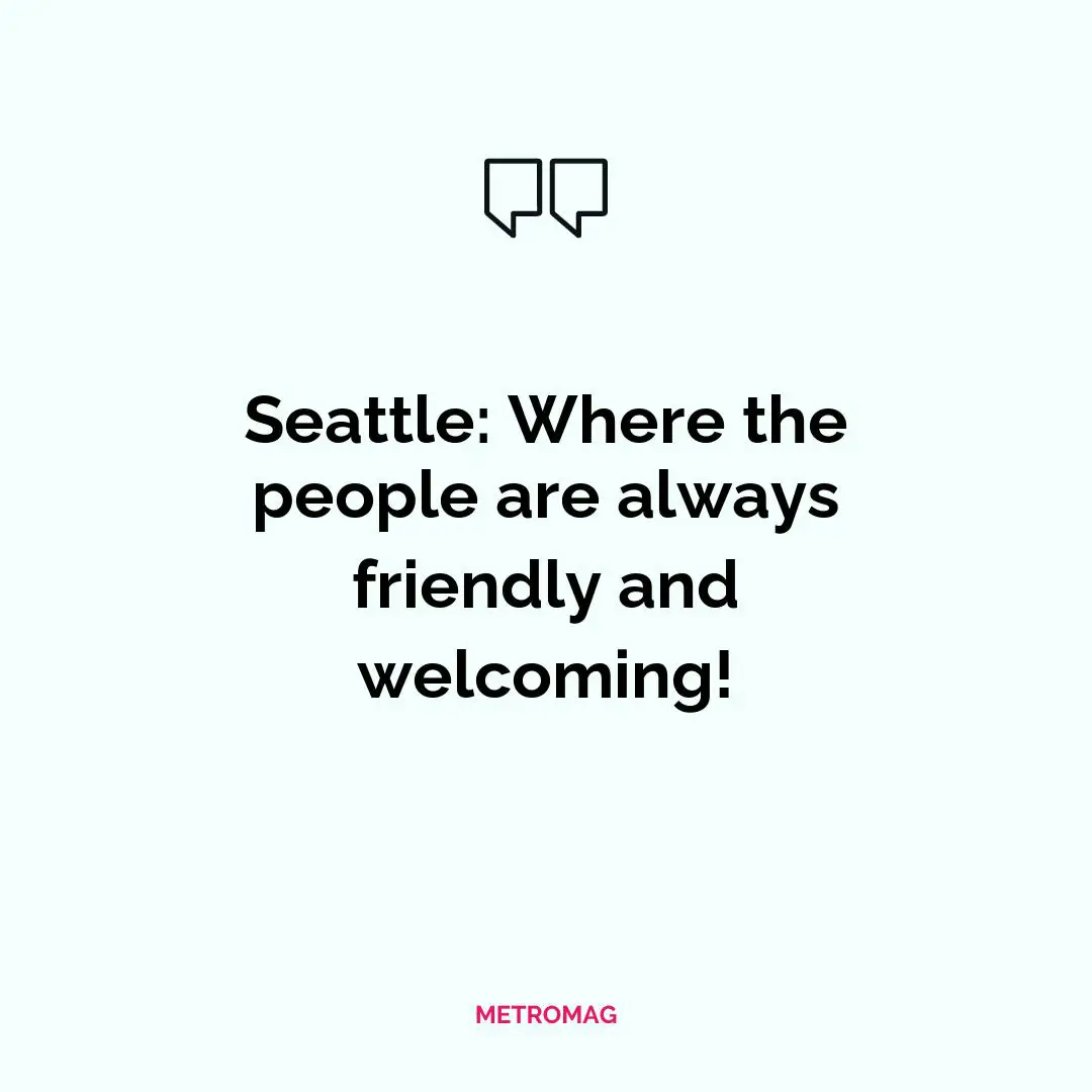 Seattle: Where the people are always friendly and welcoming!