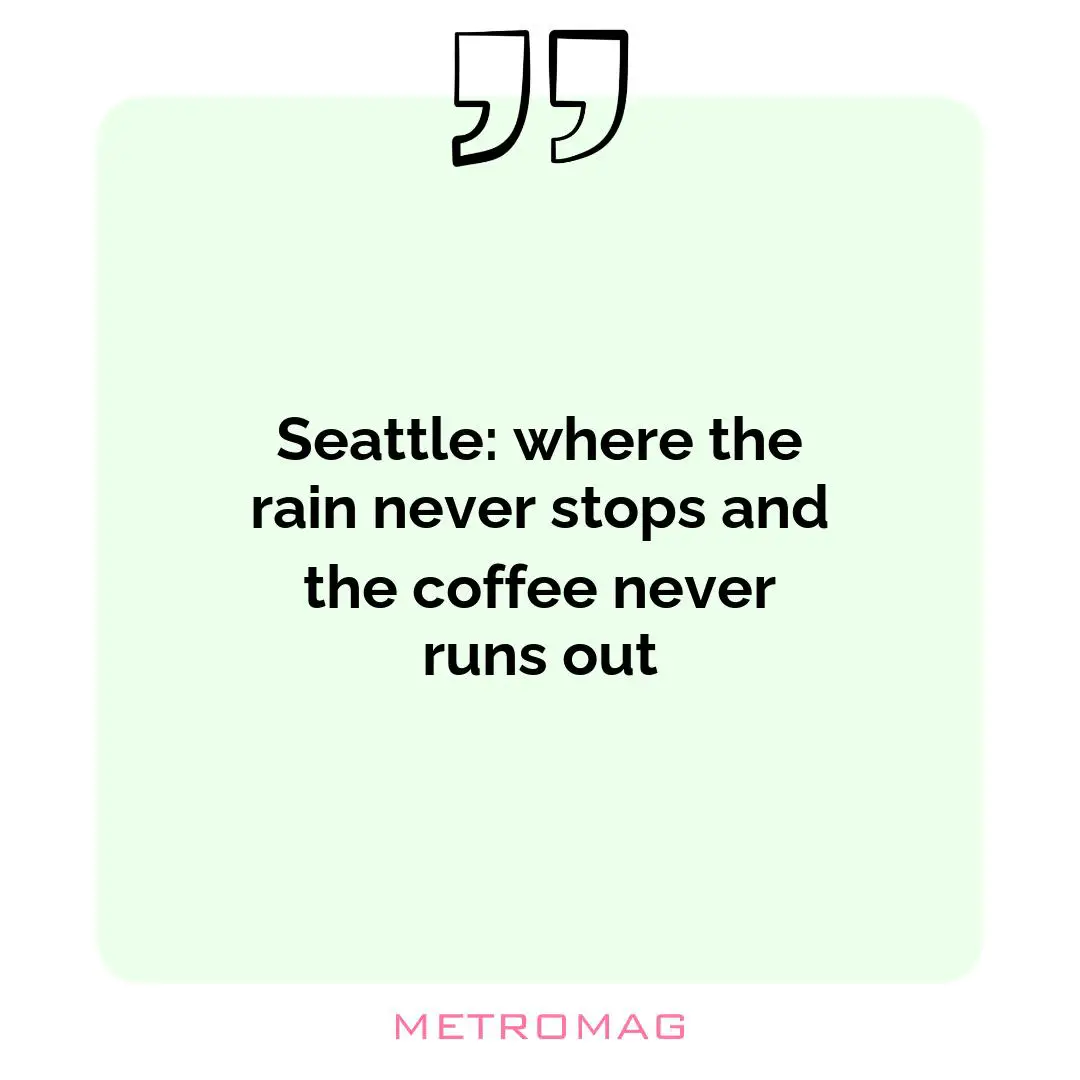 Seattle: where the rain never stops and the coffee never runs out