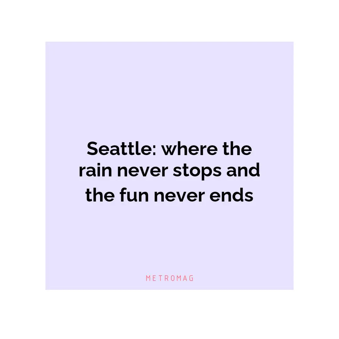 Seattle: where the rain never stops and the fun never ends